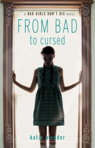 Title: From Bad to Cursed (Bad Girls Don't Die Series #2), Author: Katie Alender