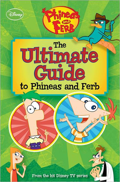 Phineas & Ferb: The Ultimate Guide to Phineas and Ferb by Disney ...