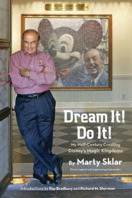Title: Dream It! Do It!: My Half-Century Creating Disney's Magic Kingdoms, Author: Marty Sklar