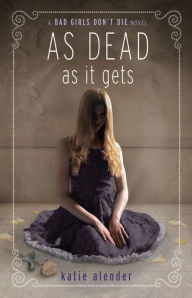 Title: As Dead as it Gets (Bad Girls Don't Die Series #3), Author: Katie Alender