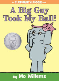 Title: A Big Guy Took My Ball! (Elephant and Piggie Series), Author: Mo Willems