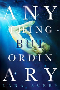 Title: Anything But Ordinary, Author: Lara Avery