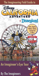 Title: The Imagineering Field Guide to Disney California Adventure at Disneyland Resort: An Imagineer's-Eye Tour: Facts, Figures, Photos, Stories, Concept Art & More: Including the New Cars Land!, Author: Imagineers