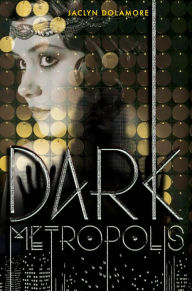 Title: Dark Metropolis (Dark Metropolis Series #1), Author: Jaclyn Dolamore