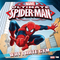 Title: Why I Hate Gym Class (Ultimate Spider-Man), Author: Marvel Press