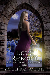 Title: Love Reborn (Dead Beautiful Series #3), Author: Yvonne Woon