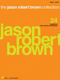 Title: The Jason Robert Brown Collection: 24 Selections from Shows and Albums, Author: Jason Robert Brown