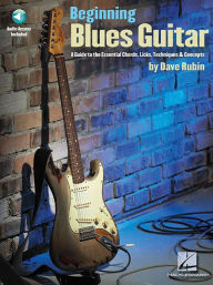 Title: Beginning Blues Guitar: A Guide to the Essential Chords, Licks, Techniques & Concepts (Bk/Online Audio), Author: Dave Rubin