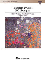 Title: Joseph Marx - 30 Songs: Original Keys for High Voice/Medium Voice The Vocal Library, Author: Joseph Marx