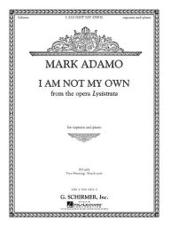 Title: I Am Not My Own from Lysistrata: Soprano and Piano, Author: Mark Adamo