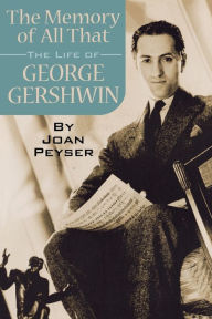 Title: The Memory of All That: The Life of George Gershwin, Author: Joan Peyser