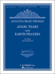 Title: Angel Tears and Earth Prayers: for Organ and Trumpet in C (or Flute, Oboe, Clarinet), Author: Augusta Read Thomas