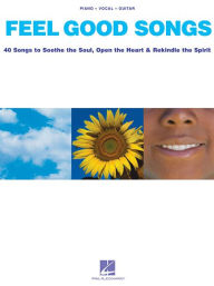 Title: Feel Good Songs: Songs to Soothe the Soul, Open the Heart & Rekindle the Spirit, Author: Hal Leonard Corp.