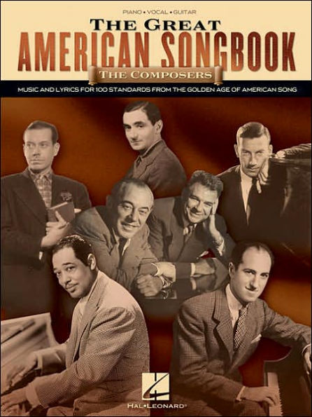the Great American Songbook - Composers: Music and Lyrics for Over 100 Standards from Golden Age of Song
