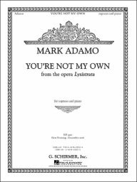 Title: You're Not My Own from the opera Lysistrata: Soprano, Author: Mark Adamo