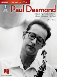 Title: Paul Desmond: A Step-by-Step Breakdown of the Sax Styles and Techniques of a Jazz Great, Author: Eric J. Morones