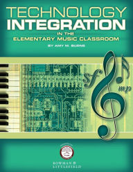 Title: Technology Integration in the Elementary Music Classroom, Author: Amy M. Burns