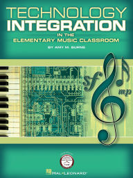 Title: Technology Integration in the Elementary Music Classroom, Author: Amy M. Burns