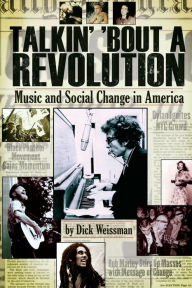 Title: Talkin' 'Bout a Revolution: Music and Social Change in America, Author: Dick Weissman