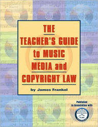 Title: The Teacher's Guide to Music, Media and Copyright Law, Author: James Frankel