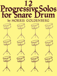 Title: Twelve Progressive Solos for Snare Drum, Author: Morris Goldenberg
