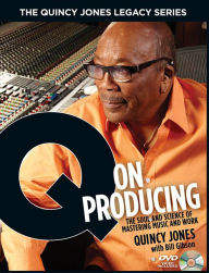 Title: The Quincy Jones Legacy Series: Q on Producing: The Soul and Science of Mastering Music and Work, Author: Bill Gibson