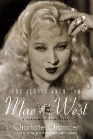 Title: She Always Knew How: Mae West: A Personal Biography, Author: Charlotte Chandler author of I