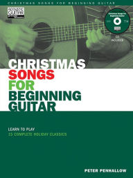 Title: Christmas Songs for Beginning Guitar: Learn to Play 15 Complete Holiday Classics, Author: Peter Penhallow