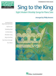 Title: Sing to the King - Eight Modern Worship Songs for Piano Solo: Intermediate Piano Solo, Author: Phillip Keveren