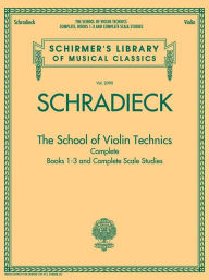 Title: The School of Violin Technics Complete: Schirmer Library of Classics Volume 2090, Author: Henry Schradieck