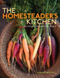 Title: The Homesteader's Kitchen: Recipes from Farm to Table, Author: Robin Burnside