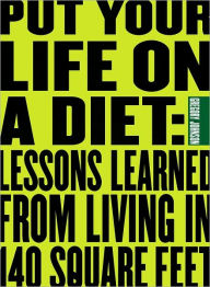 Title: Put Your Life On a Diet: Lessons Learned from LIving in 140 Square Feet, Author: Gregory Johnson