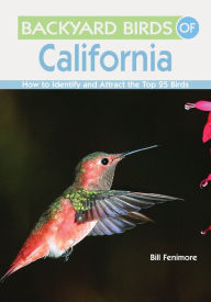 Title: Backyard Birds of California: How to Identify and Attract the Top 25 Birds, Author: Bill Fenimore