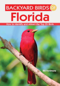 Title: Backyard Birds of Florida: How to Identify and Attract the Top 25 Birds, Author: Bill Fenimore