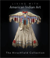 Title: Living with American Indian Art: The Hirschfield Collection, Author: Alan Hirschfield