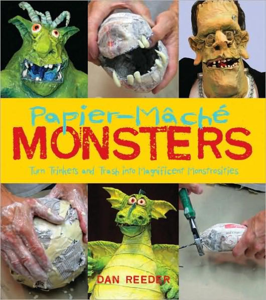 Papier-Mache Monsters: Turn Trinkets and Trash into Magnificent Monstrosities