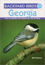 Title: Backyard Birds of Georgia: How to Identify and Attract the Top 25 Birds, Author: Bill Fenimore