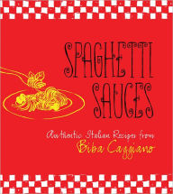 Title: Spaghetti Sauces: Authentic Italian Recipes from Biba Caggiano, Author: Biba Caggiano