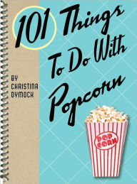 Title: 101 Things to do with Popcorn, Author: Christina Dymock