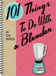 Title: 101 Things to Do With a Blender, Author: Toni Patrick