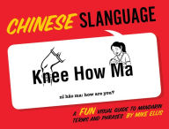 Title: Chinese Slanguage: A Fun Visual Guide to Mandarin Terms and Phrases, Author: Mike Ellis