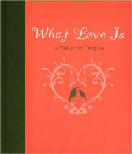 Title: What Love Is: A Fable for Couples, Author: Carol Lynn Pearson