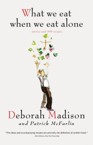 Title: What We Eat When We Eat Alone, Author: Deborah Madison