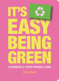 Title: It's Easy Being Green: A Handbook for Earth-Friendly Living, Author: Chrissy Trask