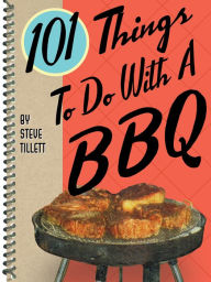 Title: 101 Things To Do with a BBQ, Author: Steve Tillett