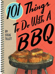 Title: 101 Things To Do With A BBQ, Author: Steve Tillett
