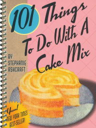 Title: 101 Things to Do with a Cake Mix, Author: Stephanie Ashcraft