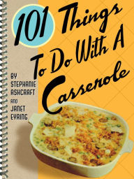 Title: 101 Things to Do with a Casserole, Author: Stephanie Ashcraft