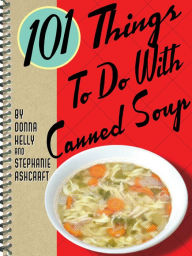 Title: 101 Things to Do with Canned Soup, Author: Donna Meeks Kelly