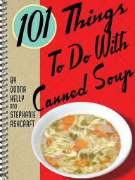 Title: 101 Things To Do With Canned Soup, Author: Donna Kelly